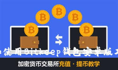 如何下载和使用Bitkeep钱包安卓版本:详细指南