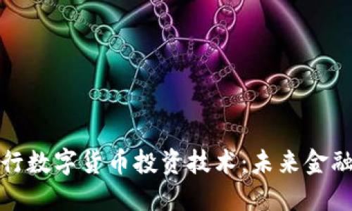 全面解读央行数字货币投资技术：未来金融的变革之路