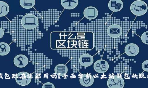 以太坊钱包现在还能用吗？全面分析以太坊钱包的现状与未来