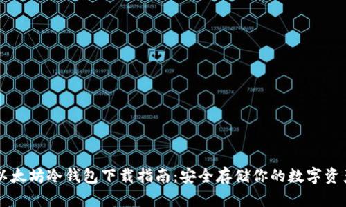 以太坊冷钱包下载指南：安全存储你的数字资产