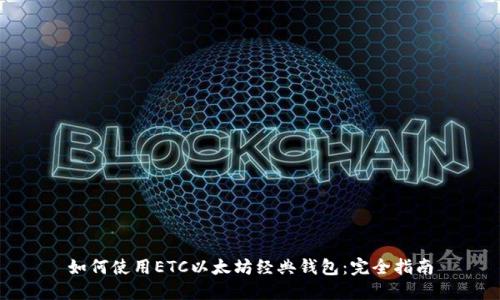如何使用ETC以太坊经典钱包：完全指南