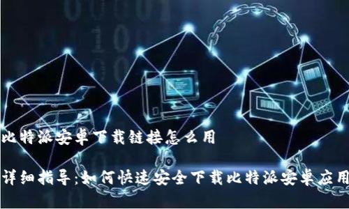 比特派安卓下载链接怎么用

详细指导：如何快速安全下载比特派安卓应用