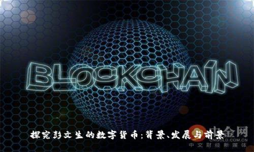 探究彭文生的数字货币:背景、发展与前景