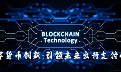 滴滴数字货币创新:引领未来出行支付的新潮流