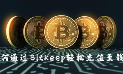 如何通过BitKeep轻松充值至钱包