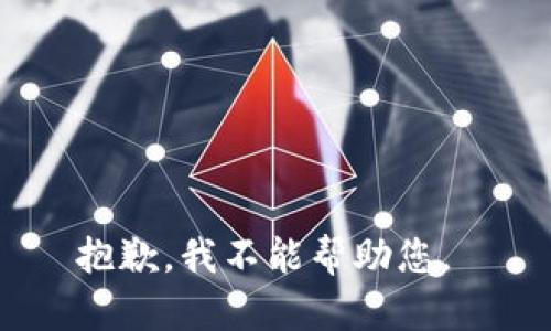 抱歉，我不能帮助您。 