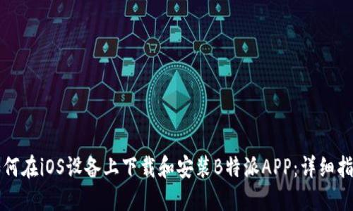 如何在iOS设备上下载和安装B特派APP:详细指南
