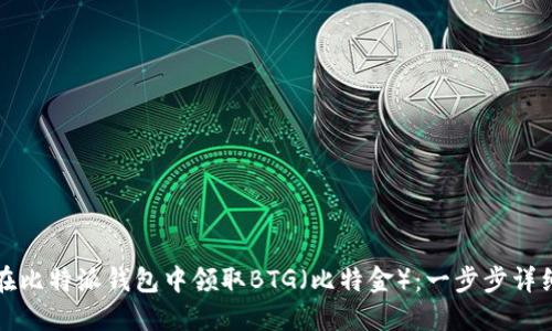 如何在比特派钱包中领取BTG(比特金):一步步详细指南