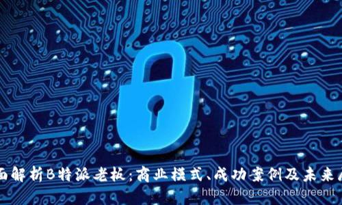 全面解析B特派老板:商业模式、成功案例及未来展望