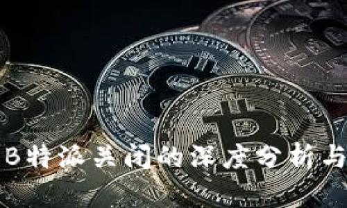 关于B特派关闭的深度分析与影响