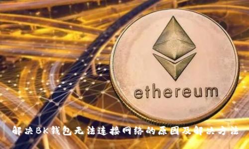 解决BK钱包无法连接网络的原因及解决方法