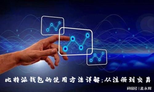 比特派钱包的使用方法详解:从注册到交易