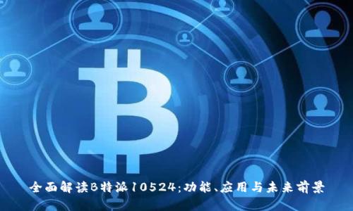 全面解读B特派10524:功能、应用与未来前景