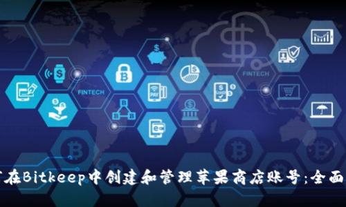 如何在Bitkeep中创建和管理苹果商店账号:全面指南