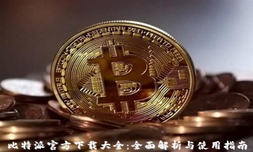 比特派官方下载大全:全面解析与使用指南