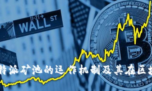 深入了解比特派矿池的运作机制及其在区块链中的角色