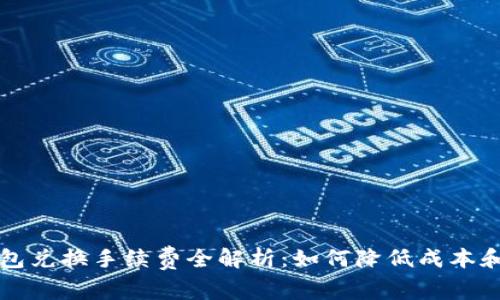 以太坊钱包兑换手续费全解析：如何降低成本和提高效率