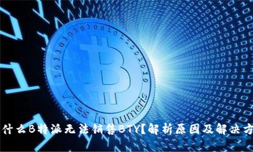为什么B特派无法销售BTY?解析原因及解决方案