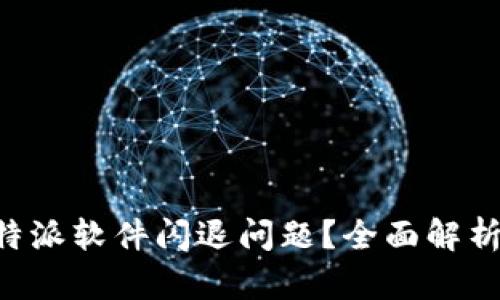 如何解决B特派软件闪退问题?全面解析与修复指南