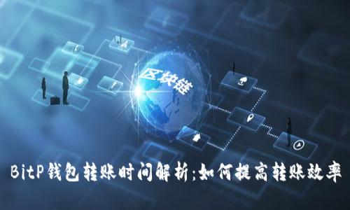 BitP钱包转账时间解析:如何提高转账效率