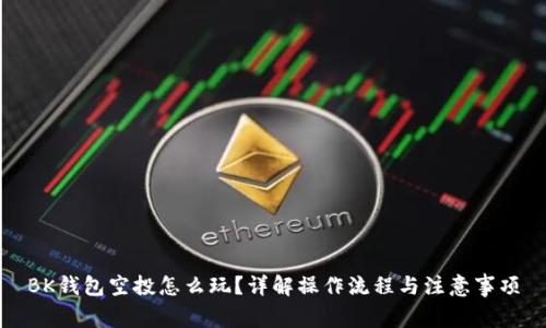 BK钱包空投怎么玩?详解操作流程与注意事项
