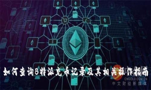如何查询B特派充币记录及其相关操作指南
