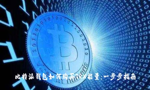 比特派钱包如何购买TRX能量:一步步指南