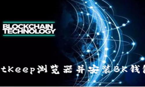 如何下载BitKeep浏览器并安装BK钱包：详细指南