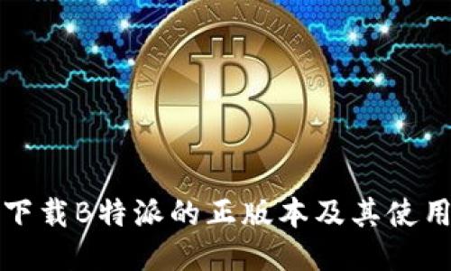 如何下载B特派的正版本及其使用指南