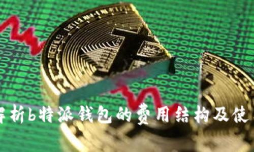 深入解析b特派钱包的费用结构及使用指南
