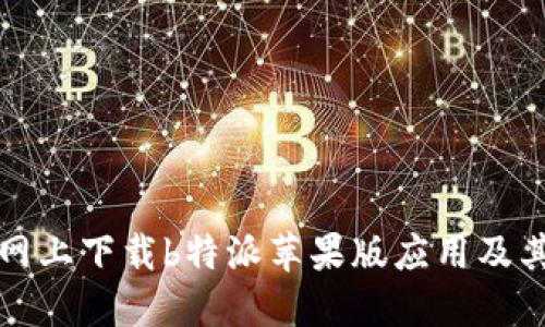 如何在官网上下载b特派苹果版应用及其详细介绍