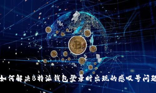 如何解决B特派钱包登录时出现的感叹号问题