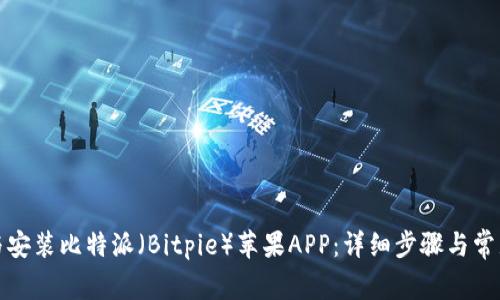 如何下载与安装比特派（Bitpie）苹果APP：详细步骤与常见问题解答