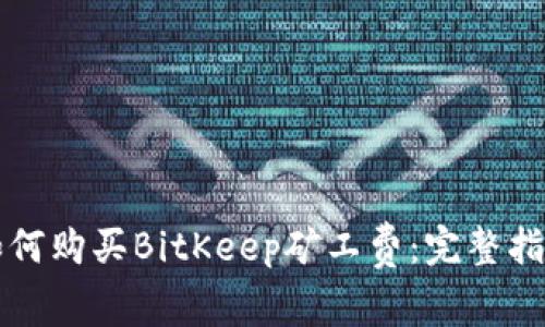 如何购买BitKeep矿工费:完整指南