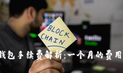 以太坊钱包手续费解析：一个月的费用是多少？
