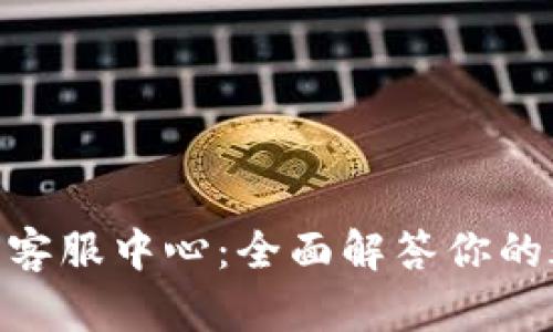 Bitpie钱包客服中心:全面解答你的疑问与需求