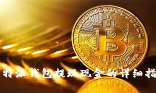 比特派钱包提现现金的详细指南