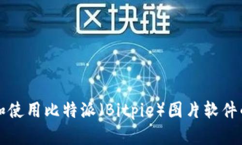 如何下载和使用比特派（Bitpie）图片软件的详细指南