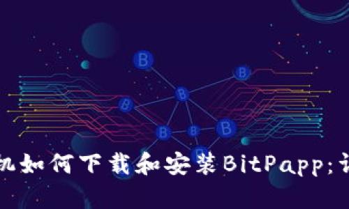 安卓手机如何下载和安装BitPapp：详细指南