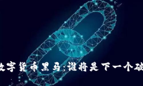 未来数字货币黑马：谁将是下一个破局者？