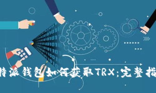 b特派钱包如何获取TRX：完整指南