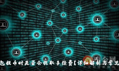 :
BitPie钱包提币时是否会收取手续费？详细解析与常见问题解答