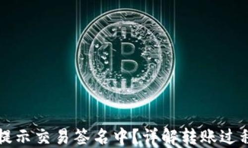 
比特派转账提示交易签名中？详解转账过程与解决方法