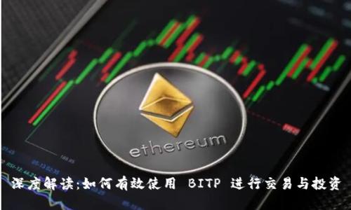 深度解读：如何有效使用 BITP 进行交易与投资
