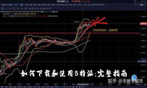 如何下载和使用B特派：完整指南