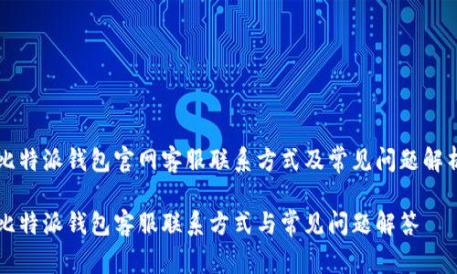 比特派钱包官网客服联系方式及常见问题解析

比特派钱包客服联系方式与常见问题解答