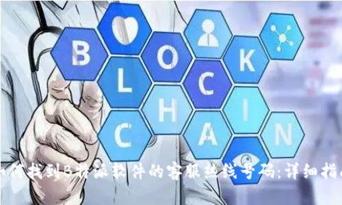 如何找到B特派软件的客服热线号码：详细指南