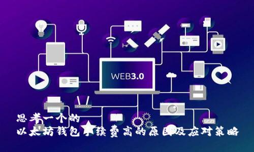 思考一个的
以太坊钱包手续费高的原因及应对策略