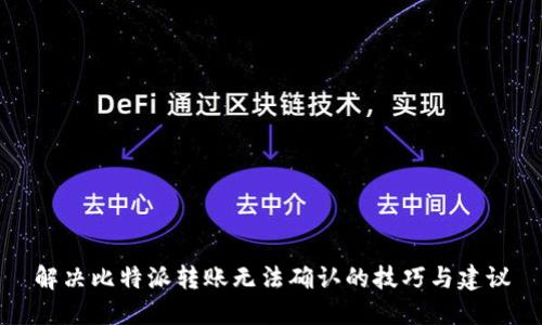 解决比特派转账无法确认的技巧与建议