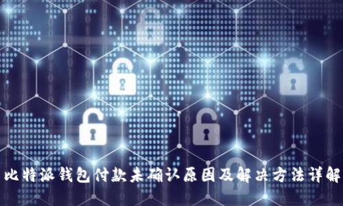 比特派钱包付款未确认原因及解决方法详解